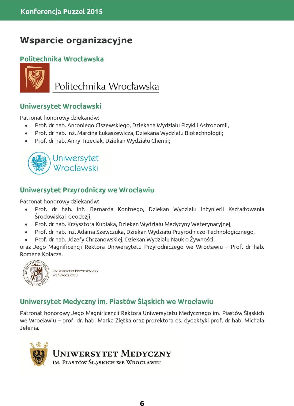 dr hab. inż. Bernarda Kontnego, Dziekan Wydziału Inżynierii Kształtowania Środowiska i Geodezji, Prof. dr hab. Krzysztofa Kubiaka, Dziekan Wydziału Medycyny Weterynaryjnej, Prof. dr hab. inż. Adama Szewczuka, Dziekan Wydziału Przyrodniczo-Technologicznego, Prof.