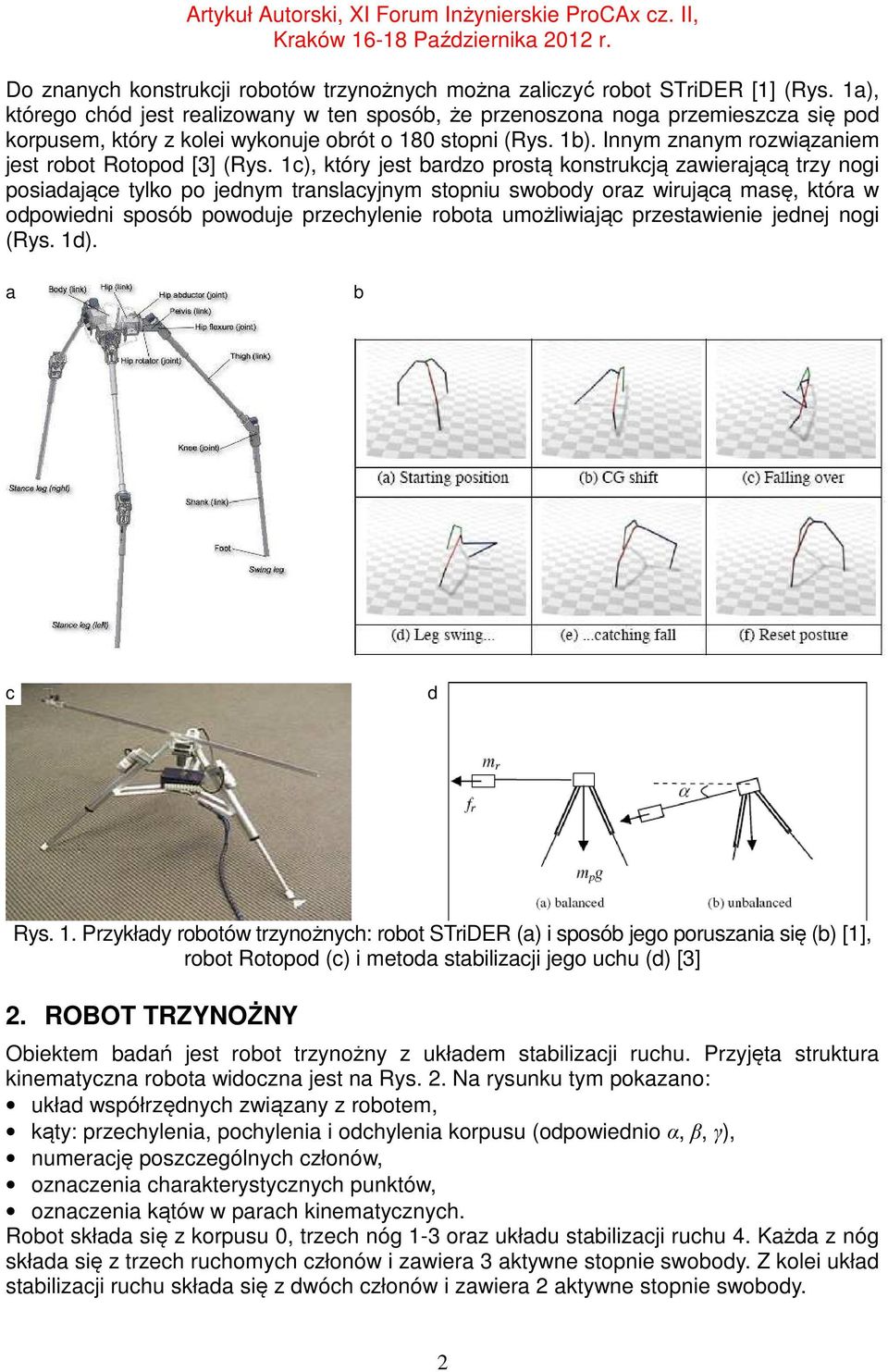 bardzo prostą konstrukcją zawierającą trzy nogi posiadające tylko po jednym translacyjnym stopniu swobody oraz wirującą masę, która w odpowiedni sposób powoduje przechylenie robota umożliwiając