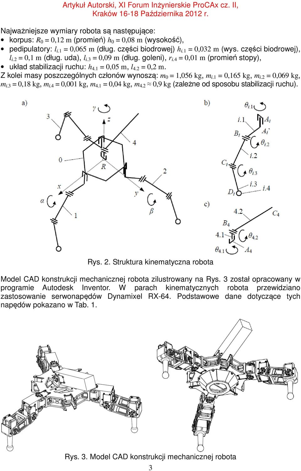 kolei masy poszczególnych członów wynoszą: m = 1,56 kg, m i1 =,165 kg, m i2 =,69 kg, m i3 =,18 kg, m i4 =,1 kg, m 41 =,4 kg, m 42,9 kg (zależne od sposobu stabilizacji ruchu) Rys 2 Struktura