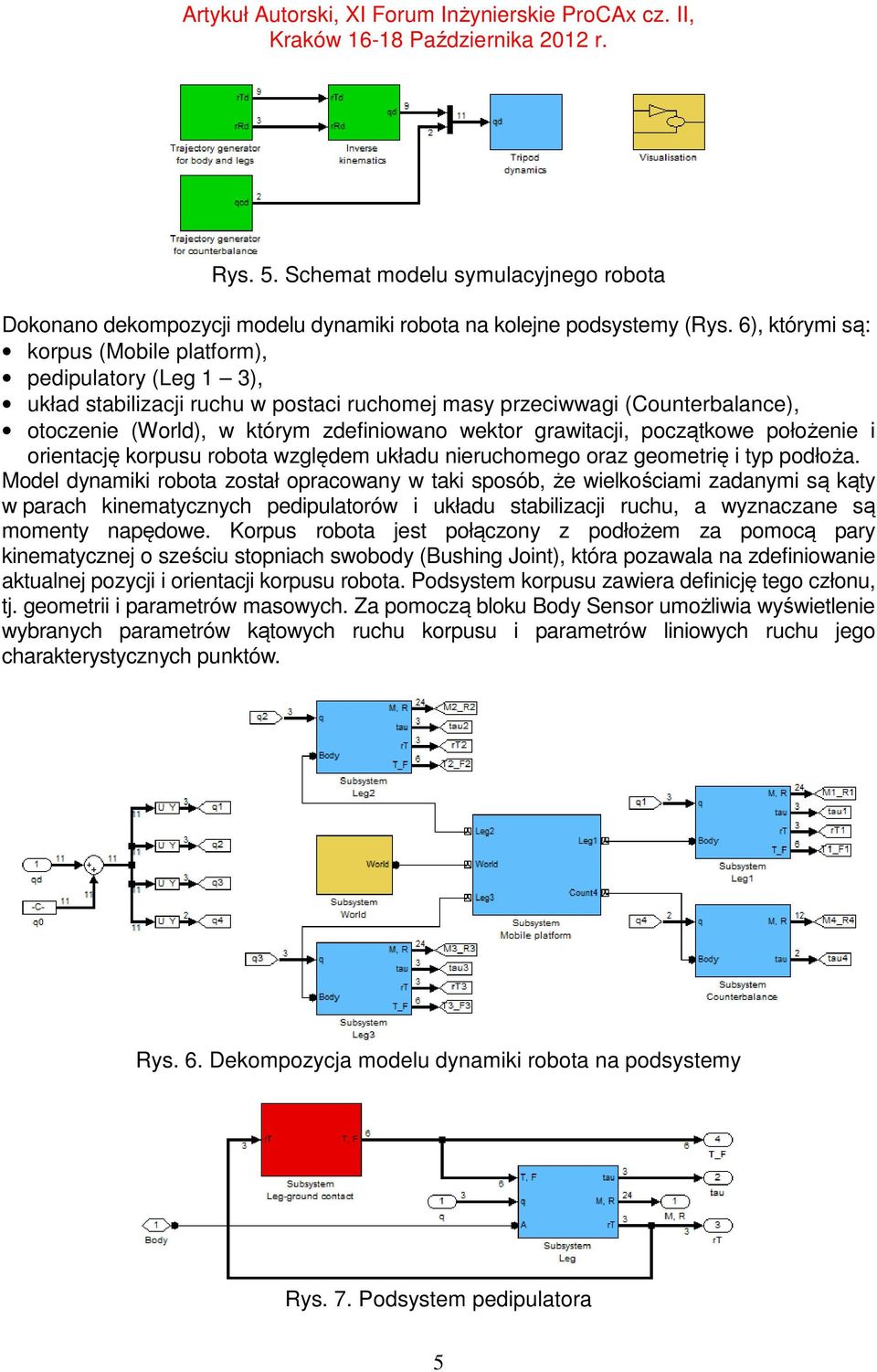 grawitacji, początkowe położenie i orientację korpusu robota względem układu nieruchomego oraz geometrię i typ podłoża Model dynamiki robota został opracowany w taki sposób, że wielkościami zadanymi