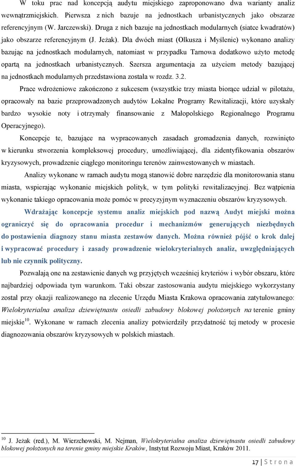 Dla dwóch miast (Olkusza i Myślenic) wykonano analizy bazując na jednostkach modularnych, natomiast w przypadku Tarnowa dodatkowo użyto metodę opartą na jednostkach urbanistycznych.