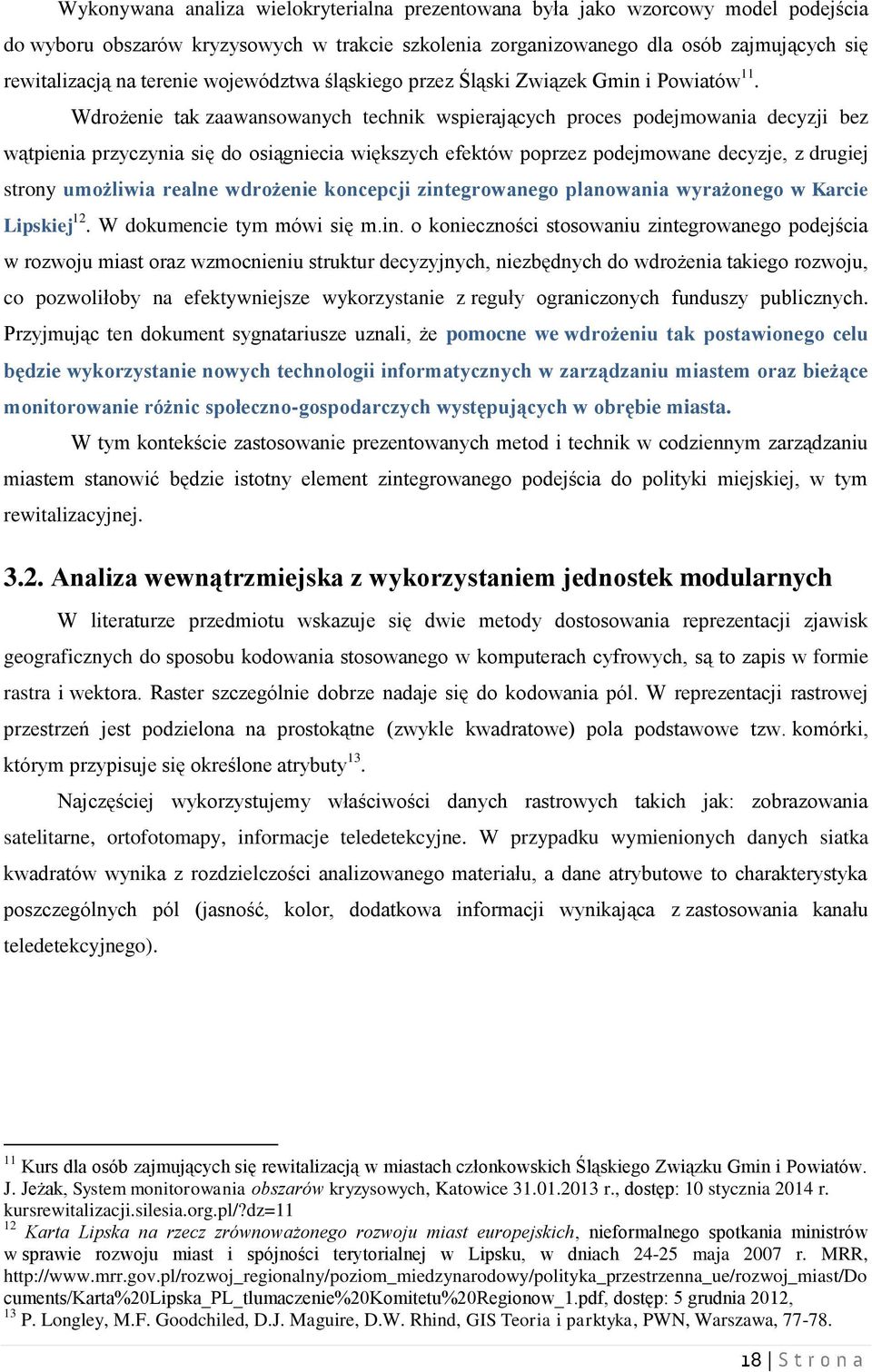 Wdrożenie tak zaawansowanych technik wspierających proces podejmowania decyzji bez wątpienia przyczynia się do osiągniecia większych efektów poprzez podejmowane decyzje, z drugiej strony umożliwia