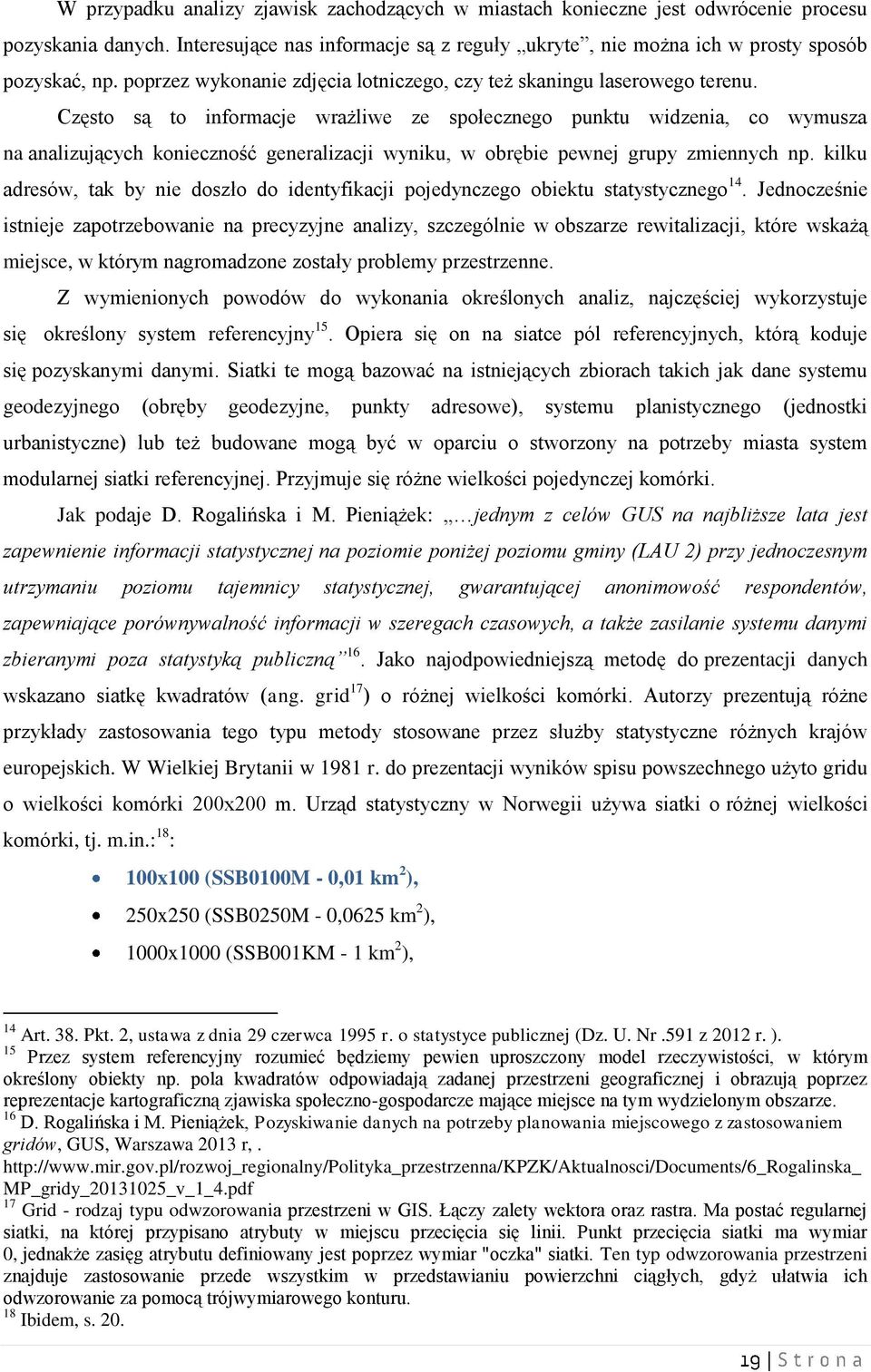 Często są to informacje wrażliwe ze społecznego punktu widzenia, co wymusza na analizujących konieczność generalizacji wyniku, w obrębie pewnej grupy zmiennych np.