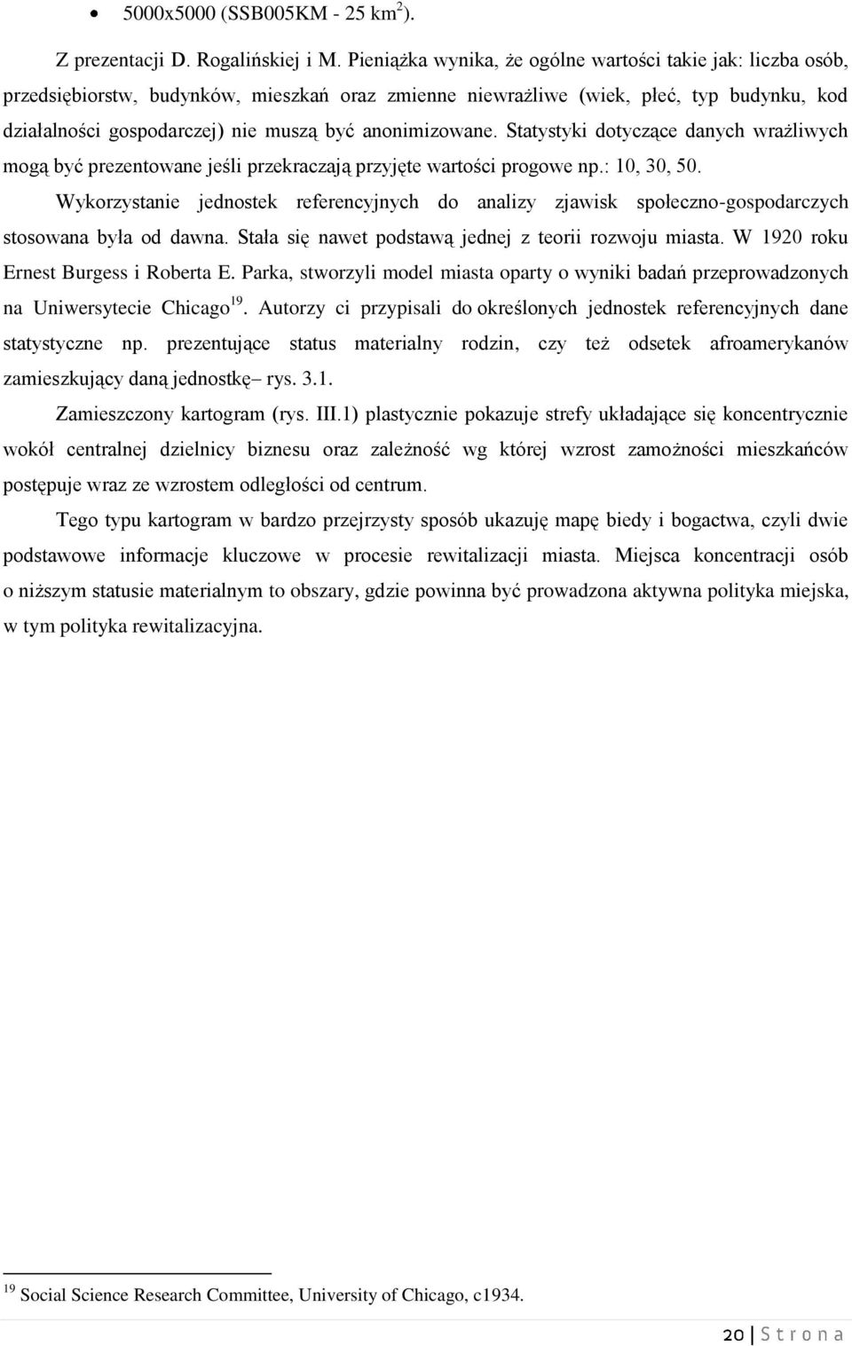 anonimizowane. Statystyki dotyczące danych wrażliwych mogą być prezentowane jeśli przekraczają przyjęte wartości progowe np.: 10, 30, 50.