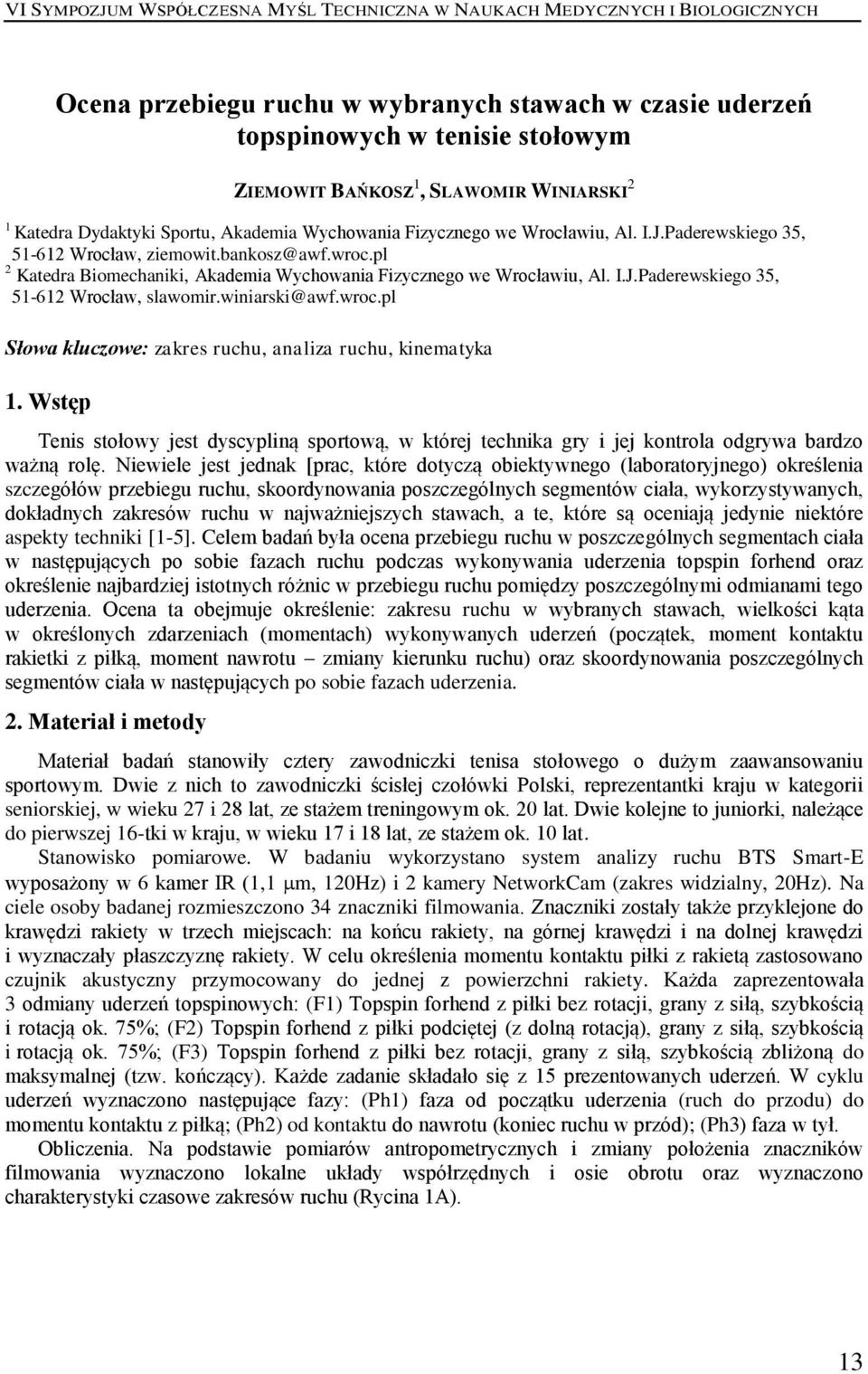 winiarski@awf.wroc.pl Słowa kluczowe: zakres ruchu, analiza ruchu, kinematyka 1. Wstęp Tenis stołowy jest dyscypliną sportową, w której technika gry i jej kontrola odgrywa bardzo ważną rolę.