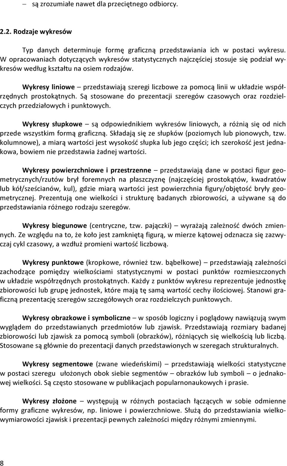 Wykresy liniowe przedstawiają szeregi liczbowe za pomocą linii w układzie współrzędnych prostokątnych. Są stosowane do prezentacji szeregów czasowych oraz rozdzielczych przedziałowych i punktowych.