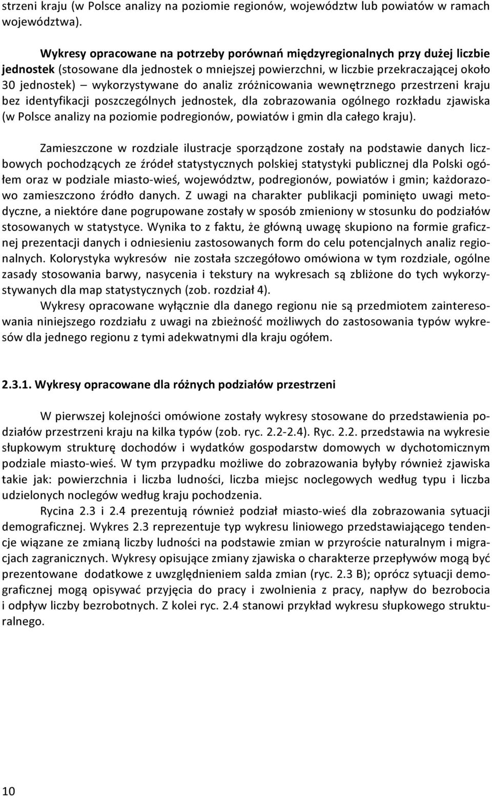 do analiz zróżnicowania wewnętrznego przestrzeni kraju bez identyfikacji poszczególnych jednostek, dla zobrazowania ogólnego rozkładu zjawiska (w Polsce analizy na poziomie podregionów, powiatów i