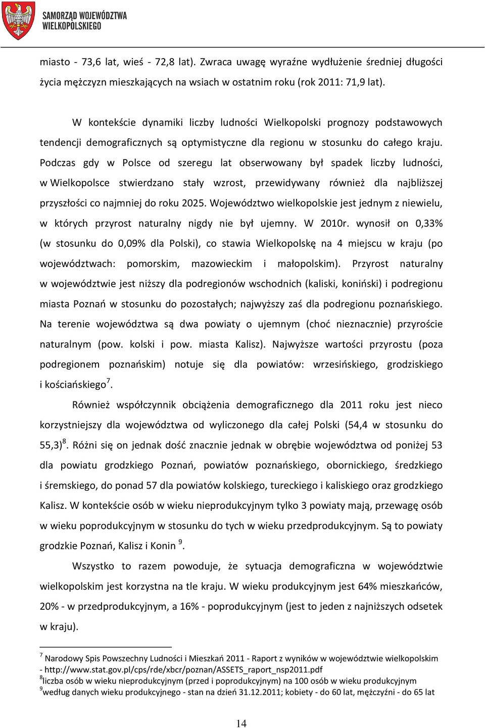 Podczas gdy w Polsce od szeregu lat obserwowany był spadek liczby ludności, w Wielkopolsce stwierdzano stały wzrost, przewidywany również dla najbliższej przyszłości co najmniej do roku 2025.