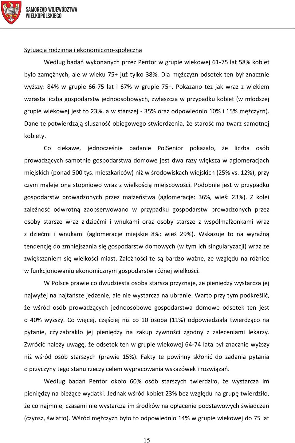 Pokazano tez jak wraz z wiekiem wzrasta liczba gospodarstw jednoosobowych, zwłaszcza w przypadku kobiet (w młodszej grupie wiekowej jest to 23%, a w starszej - 35% oraz odpowiednio 10% i 15%