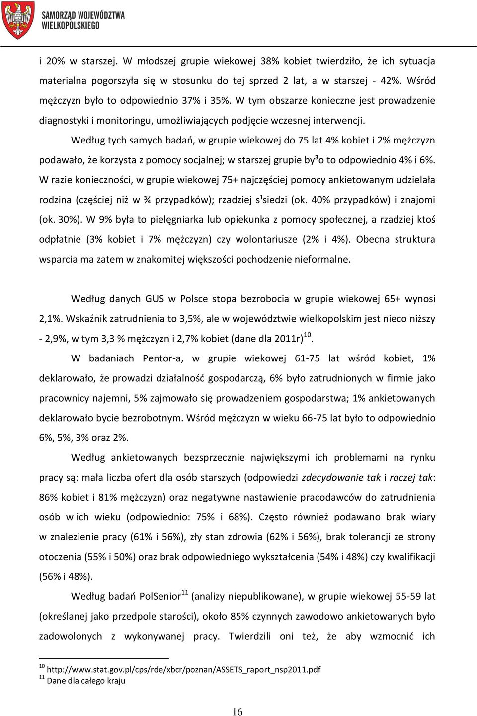 Według tych samych badań, w grupie wiekowej do 75 lat 4% kobiet i 2% mężczyzn podawało, że korzysta z pomocy socjalnej; w starszej grupie by³o to odpowiednio 4% i 6%.