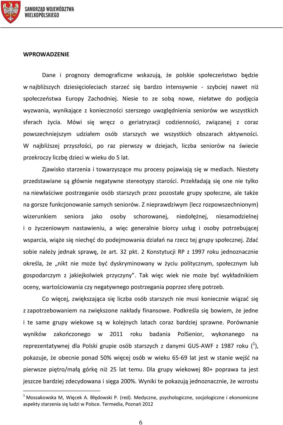 Mówi się wręcz o geriatryzacji codzienności, związanej z coraz powszechniejszym udziałem osób starszych we wszystkich obszarach aktywności.