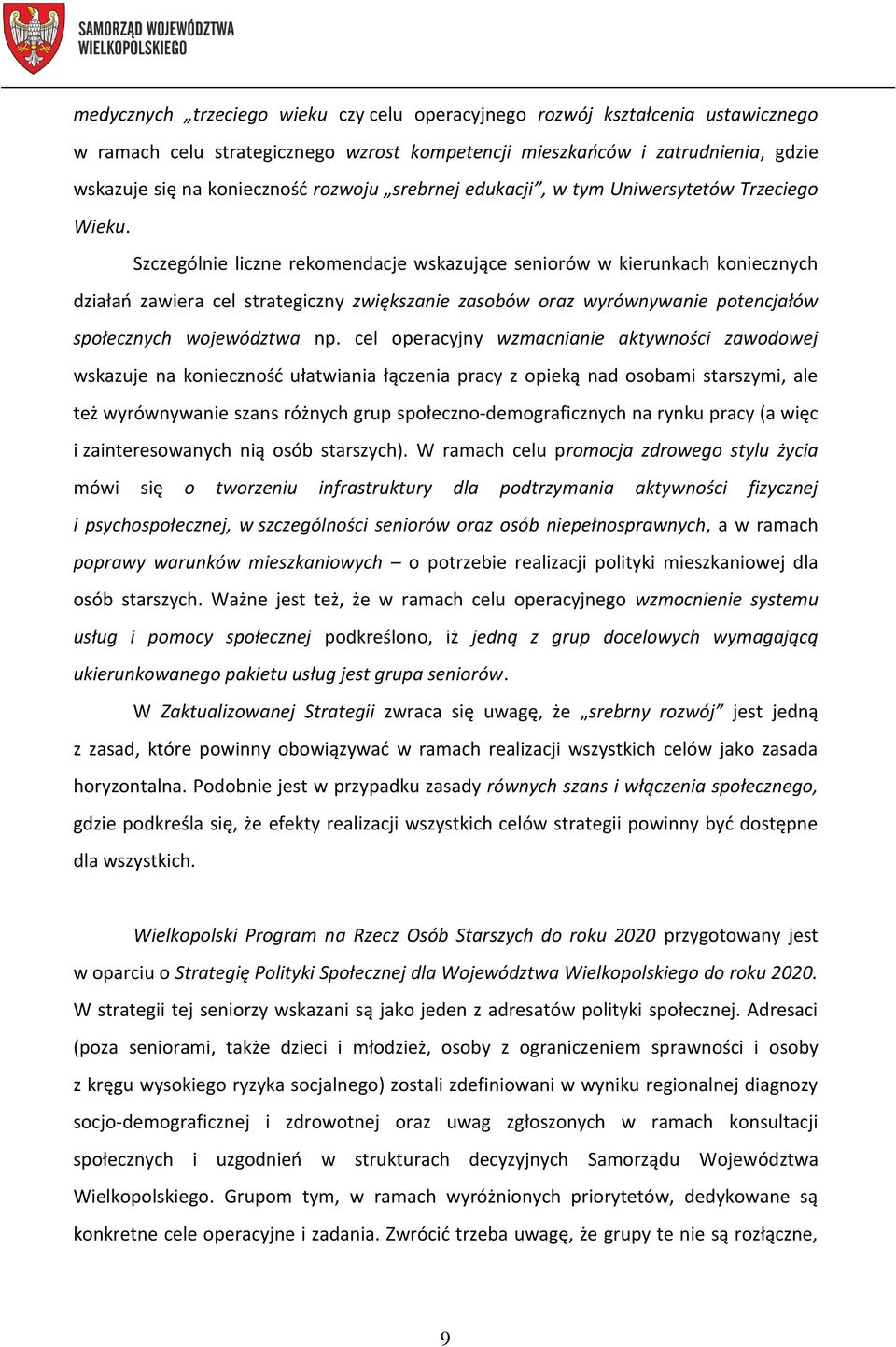 Szczególnie liczne rekomendacje wskazujące seniorów w kierunkach koniecznych działań zawiera cel strategiczny zwiększanie zasobów oraz wyrównywanie potencjałów społecznych województwa np.