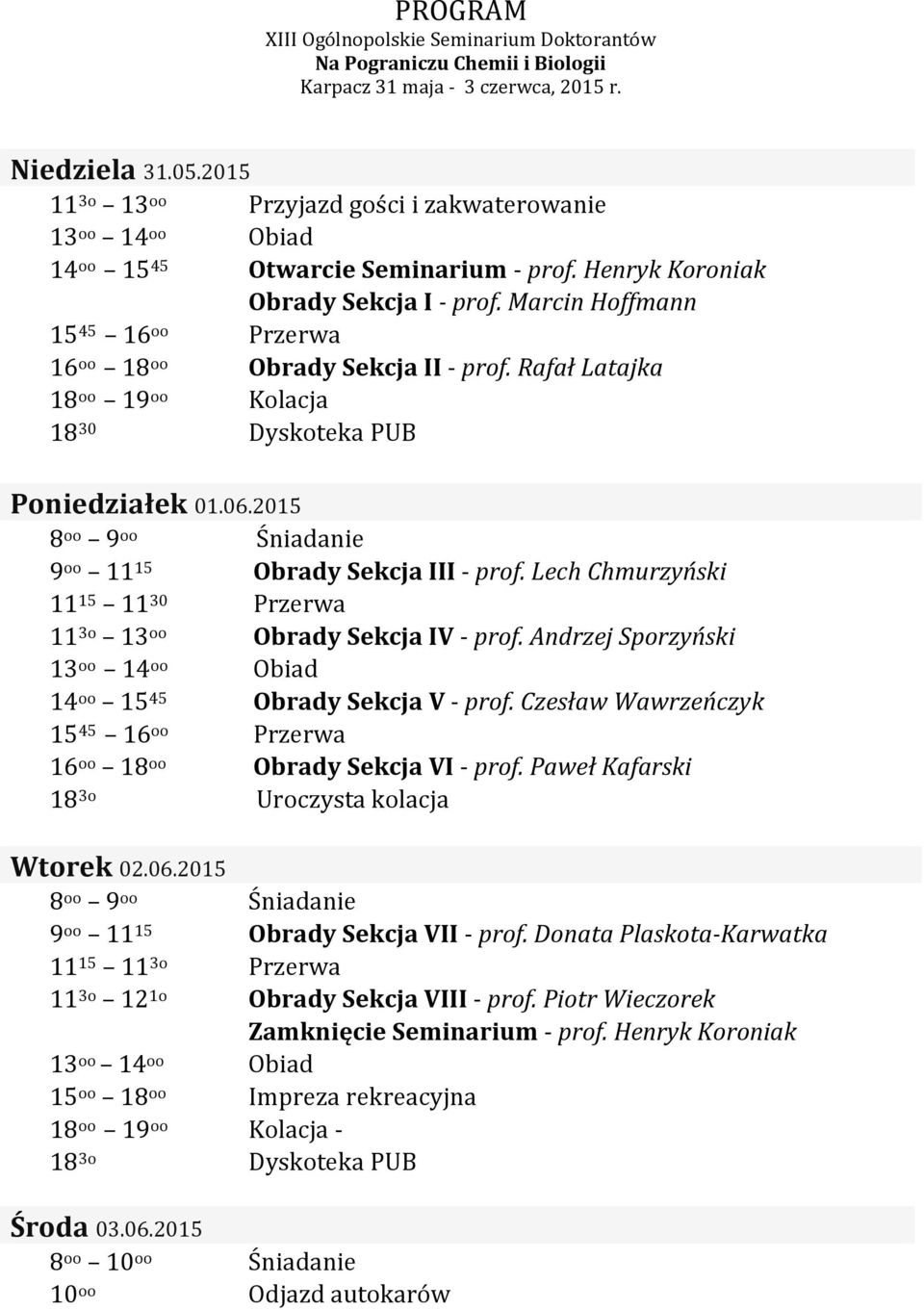 Lech Chmurzyński 11 15 11 30 Przerwa 11 3o 13 oo Obrady Sekcja IV - prof. Andrzej Sporzyński 13 oo 14 oo Obiad 14 oo 15 45 Obrady Sekcja V - prof.