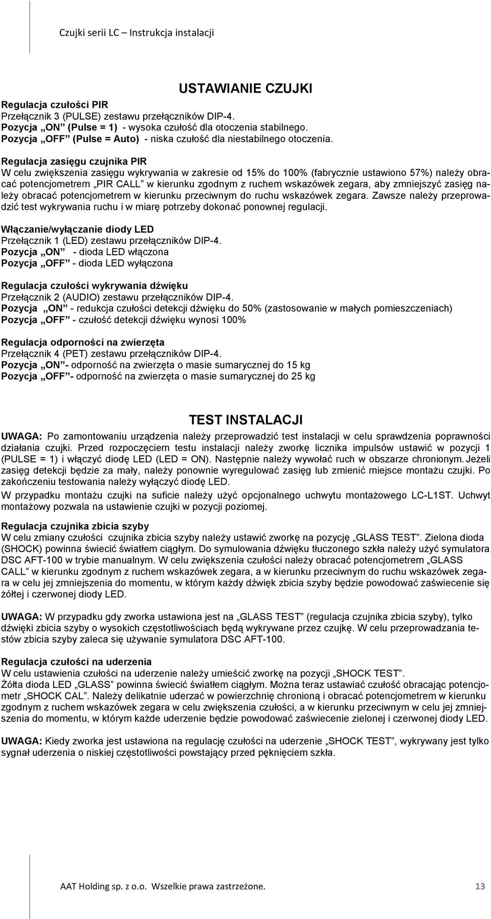 Regulacja zasięgu czujnika PIR W celu zwiększenia zasięgu wykrywania w zakresie od 15% do 100% (fabrycznie ustawiono 57%) naleŝy obracać potencjometrem PIR CALL w kierunku zgodnym z ruchem wskazówek