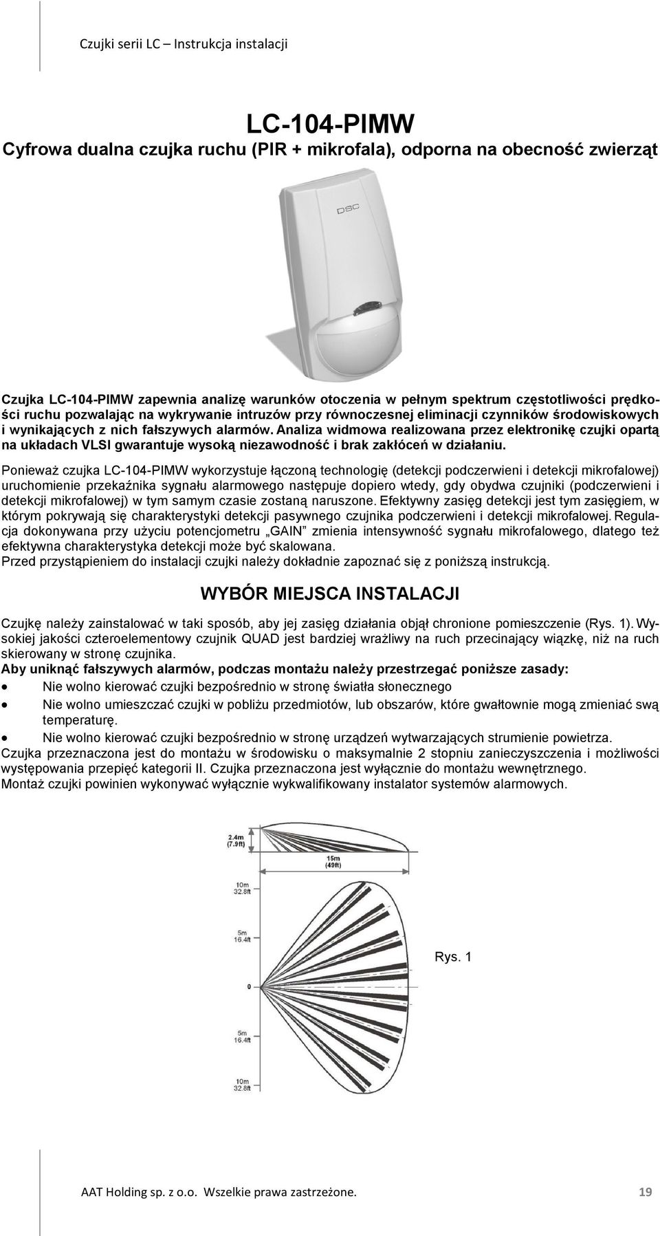 Analiza widmowa realizowana przez elektronikę czujki opartą na układach VLSI gwarantuje wysoką niezawodność i brak zakłóceń w działaniu.