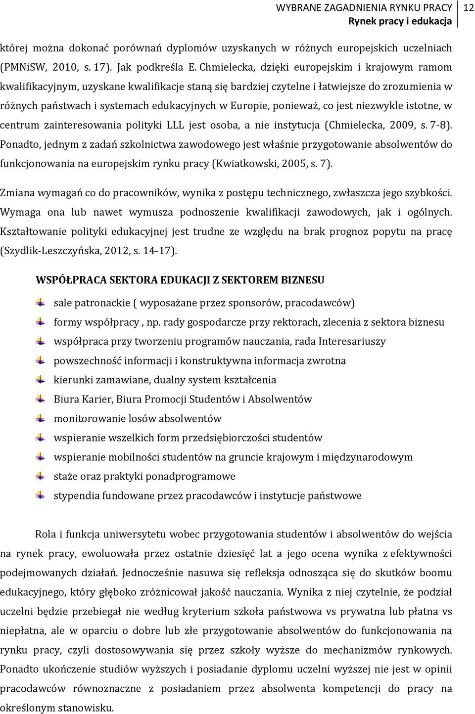 ponieważ, co jest niezwykle istotne, w centrum zainteresowania polityki LLL jest osoba, a nie instytucja (Chmielecka, 2009, s. 7-8).