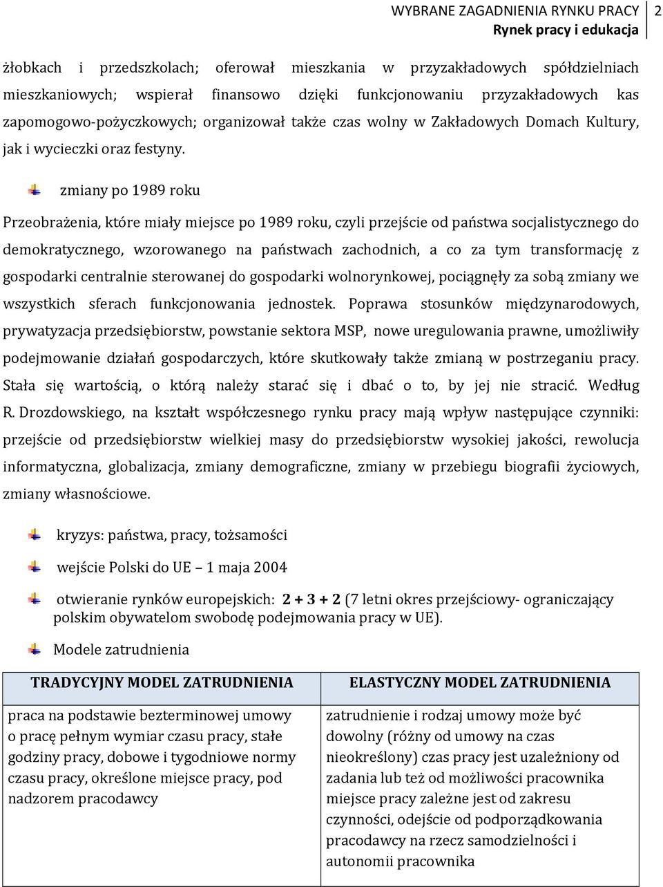 zmiany po 1989 roku Przeobrażenia, które miały miejsce po 1989 roku, czyli przejście od państwa socjalistycznego do demokratycznego, wzorowanego na państwach zachodnich, a co za tym transformację z