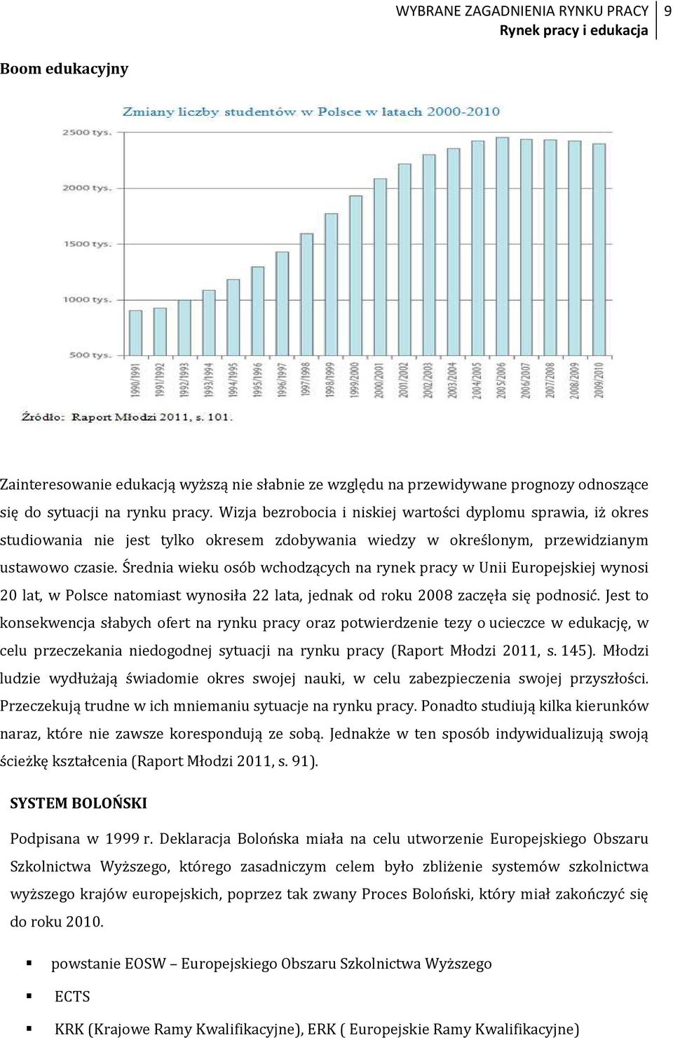 Średnia wieku osób wchodzących na rynek pracy w Unii Europejskiej wynosi 20 lat, w Polsce natomiast wynosiła 22 lata, jednak od roku 2008 zaczęła się podnosić.