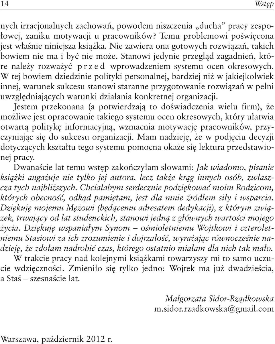 W tej bowiem dziedzinie polityki personalnej, bardziej niż w jakiejkolwiek innej, warunek sukcesu stanowi staranne przygotowanie rozwiązań w pełni uwzględniających warunki działania konkretnej