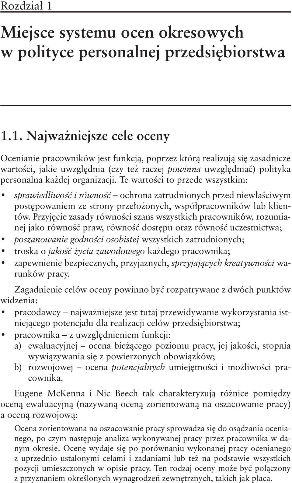 1. Najważniejsze cele oceny Ocenianie pracowników jest funkcją, poprzez którą realizują się zasadnicze wartości, jakie uwzględnia (czy też raczej powinna uwzględniać) polityka personalna każdej