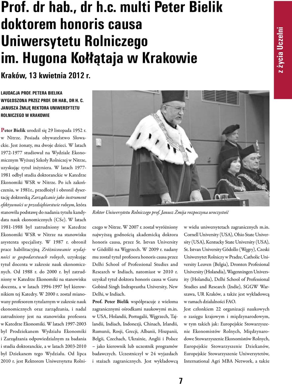 Jest żonaty, ma dwoje dzieci. W latach 1972-1977 studiował na Wydziale Ekonomicznym Wyższej Szkoły Rolniczej w Nitrze, uzyskując tytuł inżyniera.