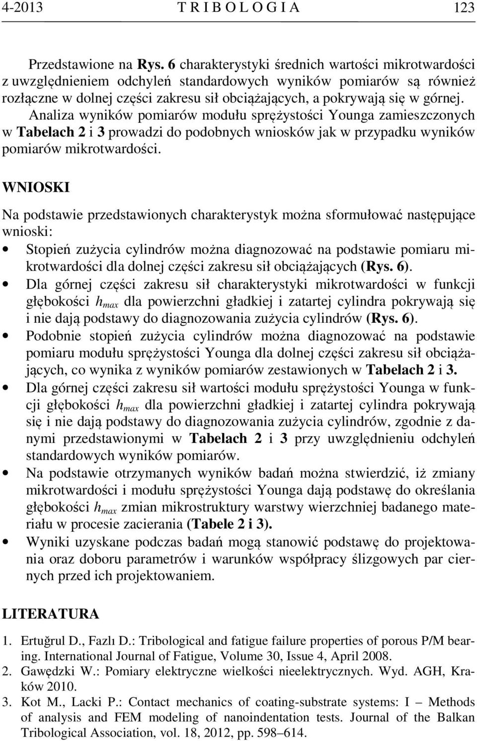 Analiza wyników pomiarów modułu sprężystości Younga zamieszczonych w Tabelach 2 i 3 prowadzi do podobnych wniosków jak w przypadku wyników pomiarów mikrotwardości.