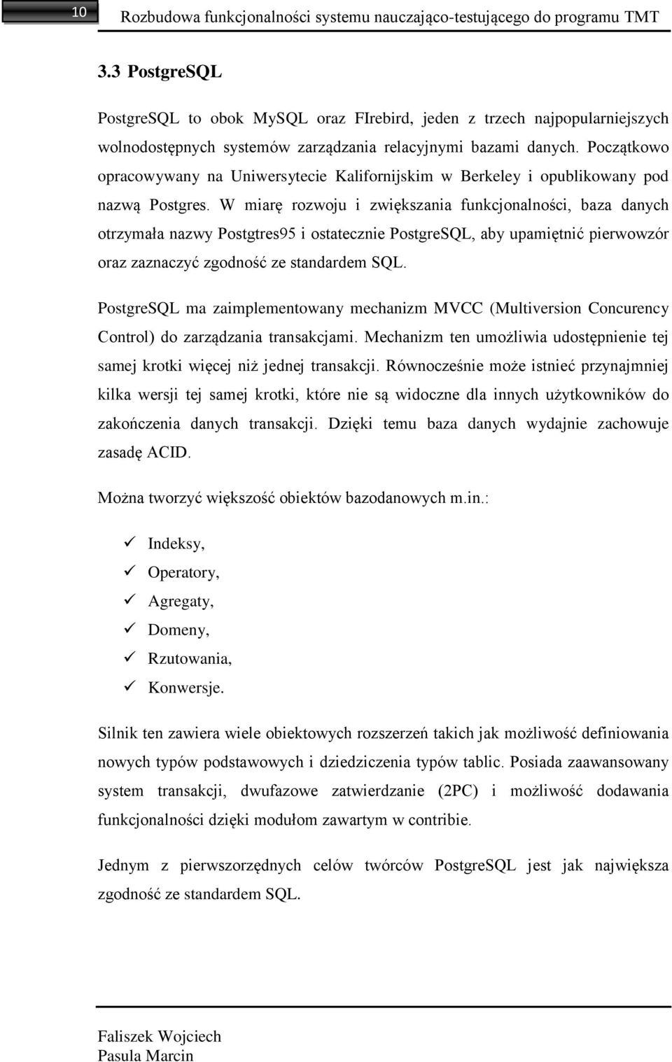 Początkowo opracowywany na Uniwersytecie Kalifornijskim w Berkeley i opublikowany pod nazwą Postgres.