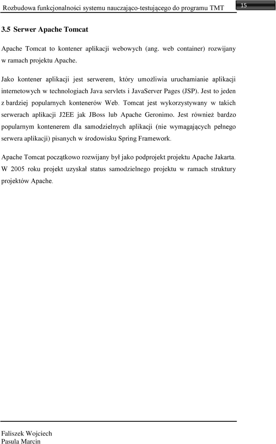 Jest to jeden z bardziej popularnych kontenerów Web. Tomcat jest wykorzystywany w takich serwerach aplikacji J2EE jak JBoss lub Apache Geronimo.