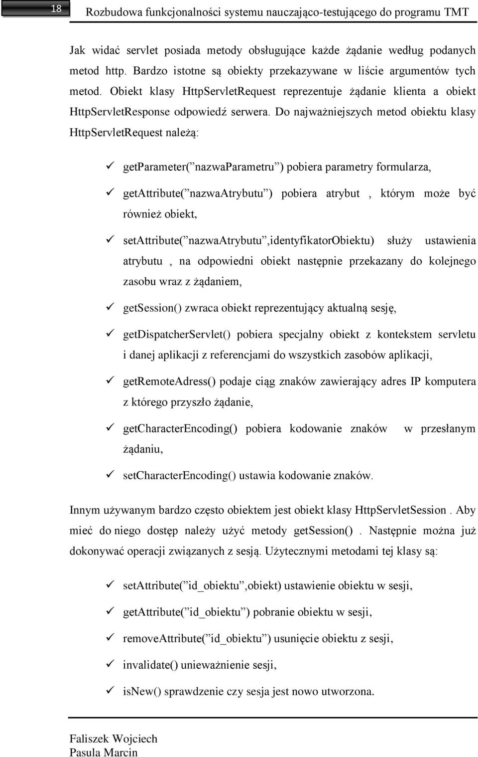 Do najważniejszych metod obiektu klasy HttpServletRequest należą: getparameter( nazwaparametru ) pobiera parametry formularza, getattribute( nazwaatrybutu ) pobiera atrybut, którym może być również