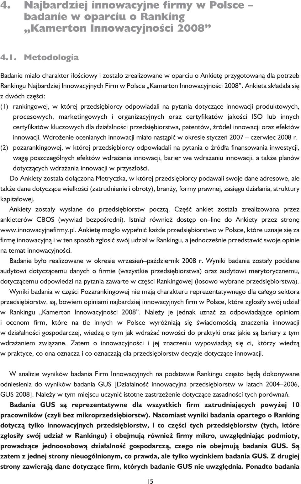 Ankieta składała się z dwóch części: (1) rankingowej, w której przedsiębiorcy odpowiadali na pytania dotyczące innowacji produktowych, procesowych, marketingowych i organizacyjnych oraz certyfikatów