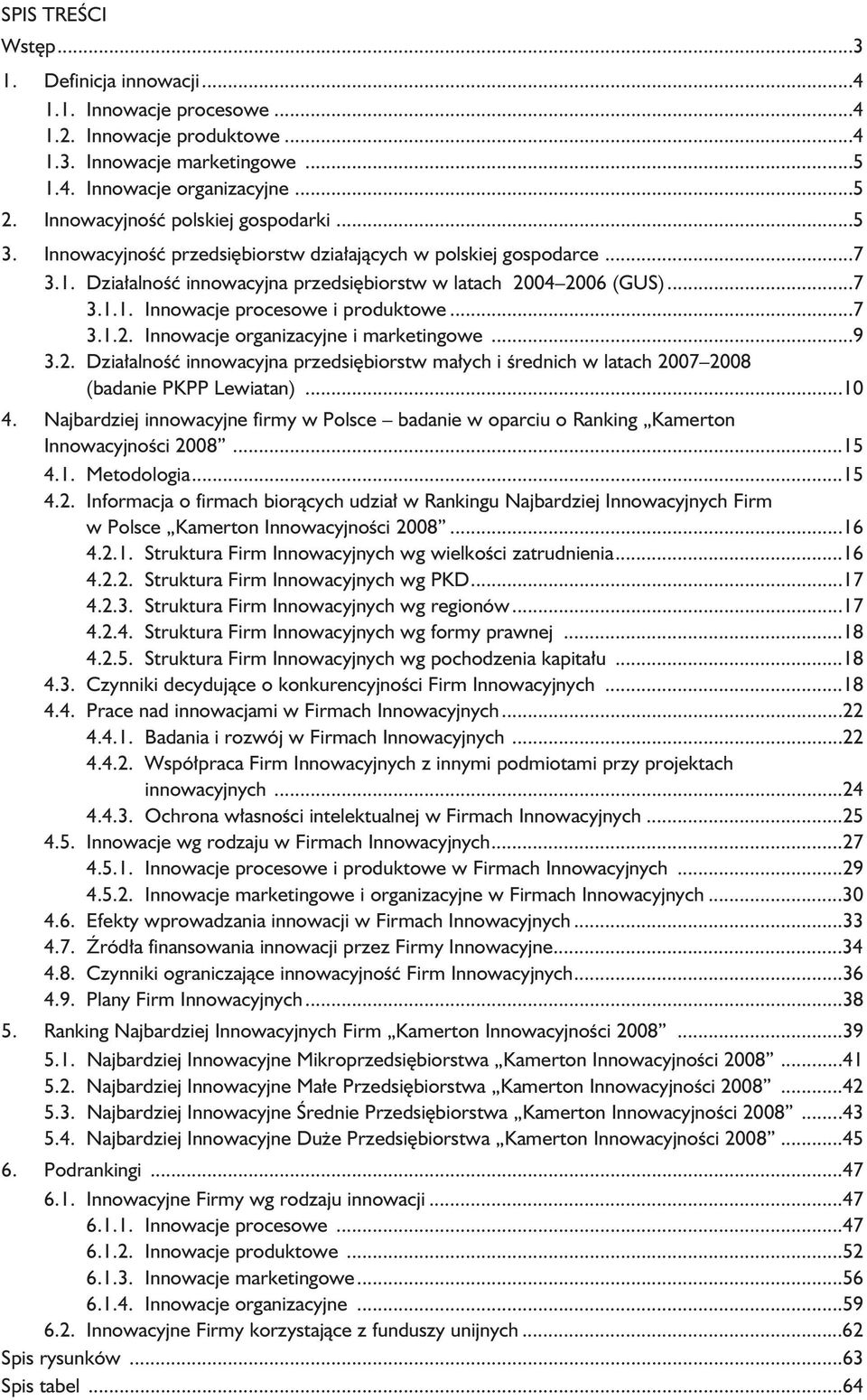 ..7 3.1.2. Innowacje organizacyjne i marketingowe...9 3.2. Działalność innowacyjna przedsiębiorstw małych i średnich w latach 2007 2008 (badanie PKPP Lewiatan)...10 4.