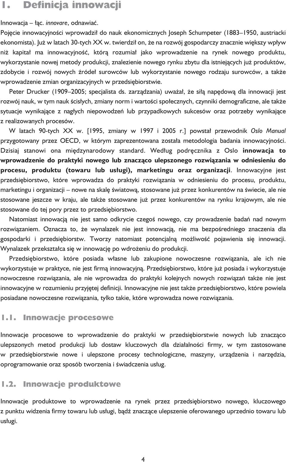 znalezienie nowego rynku zbytu dla istniejących już produktów, zdobycie i rozwój nowych źródeł surowców lub wykorzystanie nowego rodzaju surowców, a także wprowadzenie zmian organizacyjnych w