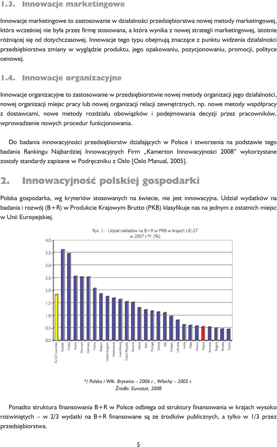 Innowacje tego typu obejmują znaczące z punktu widzenia działalności przedsiębiorstwa zmiany w wyglądzie produktu, jego opakowaniu, pozycjonowaniu, promocji, polityce cenowej. 1.4.