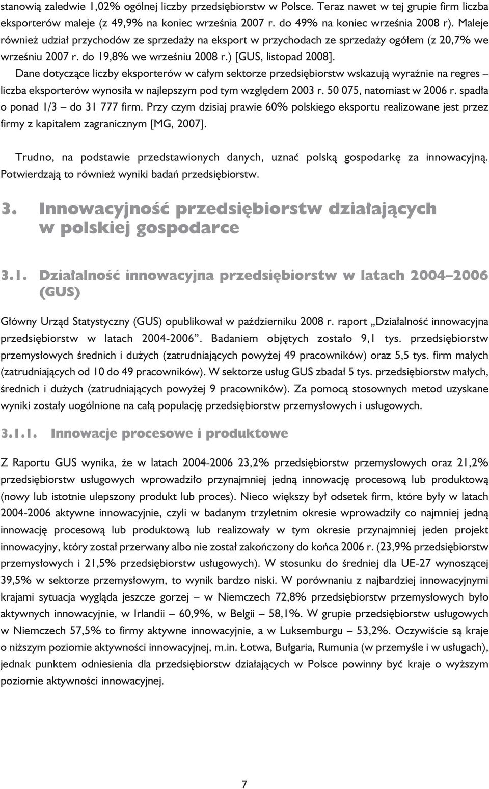 Dane dotyczące liczby eksporterów w całym sektorze przedsiębiorstw wskazują wyraźnie na regres liczba eksporterów wynosiła w najlepszym pod tym względem 2003 r. 50 075, natomiast w 2006 r.