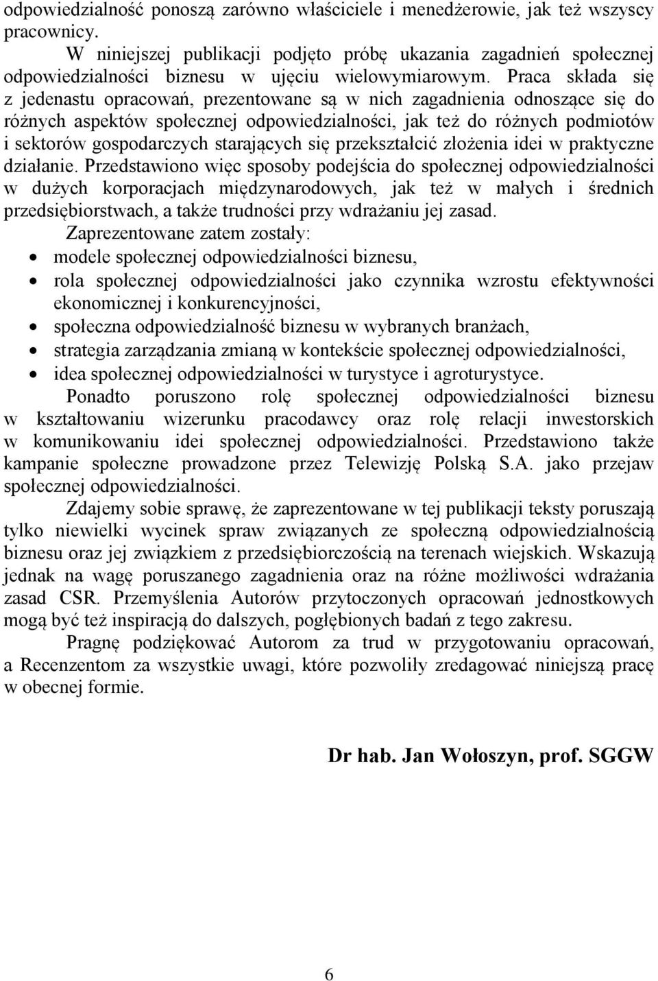 Praca składa się z jedenastu opracowań, prezentowane są w nich zagadnienia odnoszące się do różnych aspektów społecznej odpowiedzialności, jak też do różnych podmiotów i sektorów gospodarczych