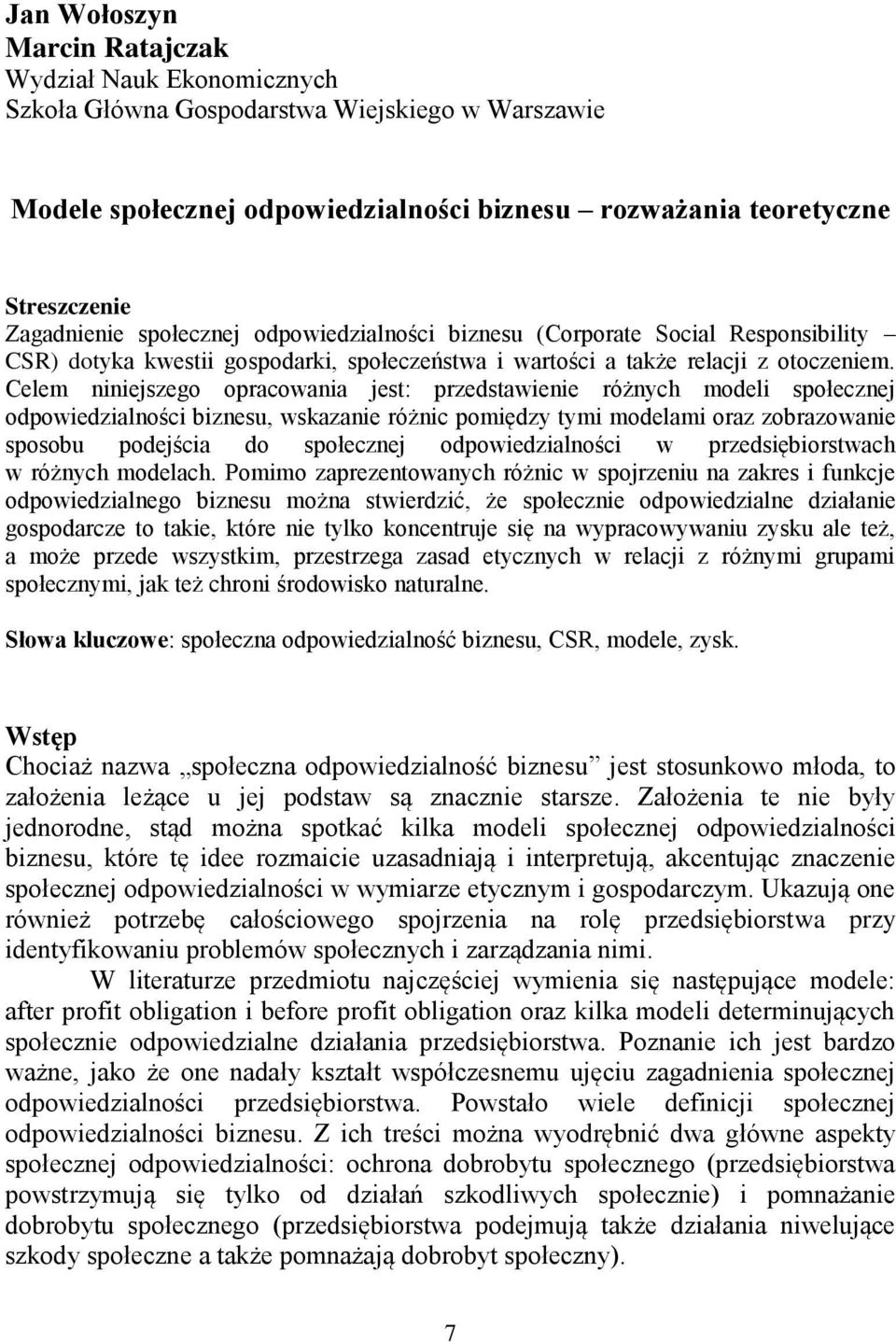 Celem niniejszego opracowania jest: przedstawienie różnych modeli społecznej odpowiedzialności biznesu, wskazanie różnic pomiędzy tymi modelami oraz zobrazowanie sposobu podejścia do społecznej