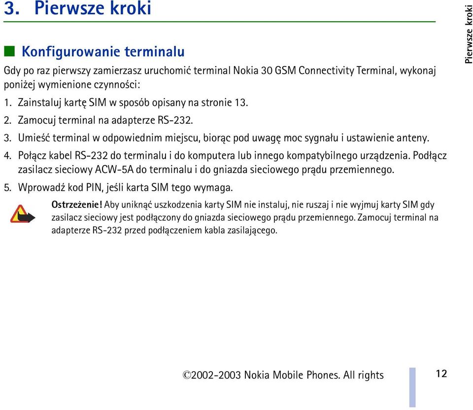 Po³±cz kabel RS-232 do terminalu i do komputera lub innego kompatybilnego urz±dzenia. Pod³±cz zasilacz sieciowy ACW-5A do terminalu i do gniazda sieciowego pr±du przemiennego. 5.