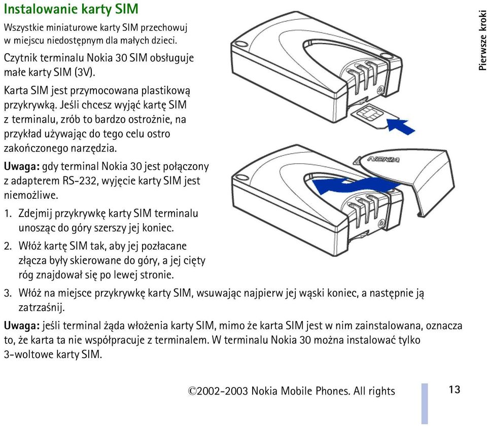 Uwaga: gdy terminal Nokia 30 jest po³±czony z adapterem RS-232, wyjêcie karty SIM jest niemo liwe. 1. Zdejmij przykrywkê karty SIM terminalu unosz±c do góry szerszy jej koniec. 2.