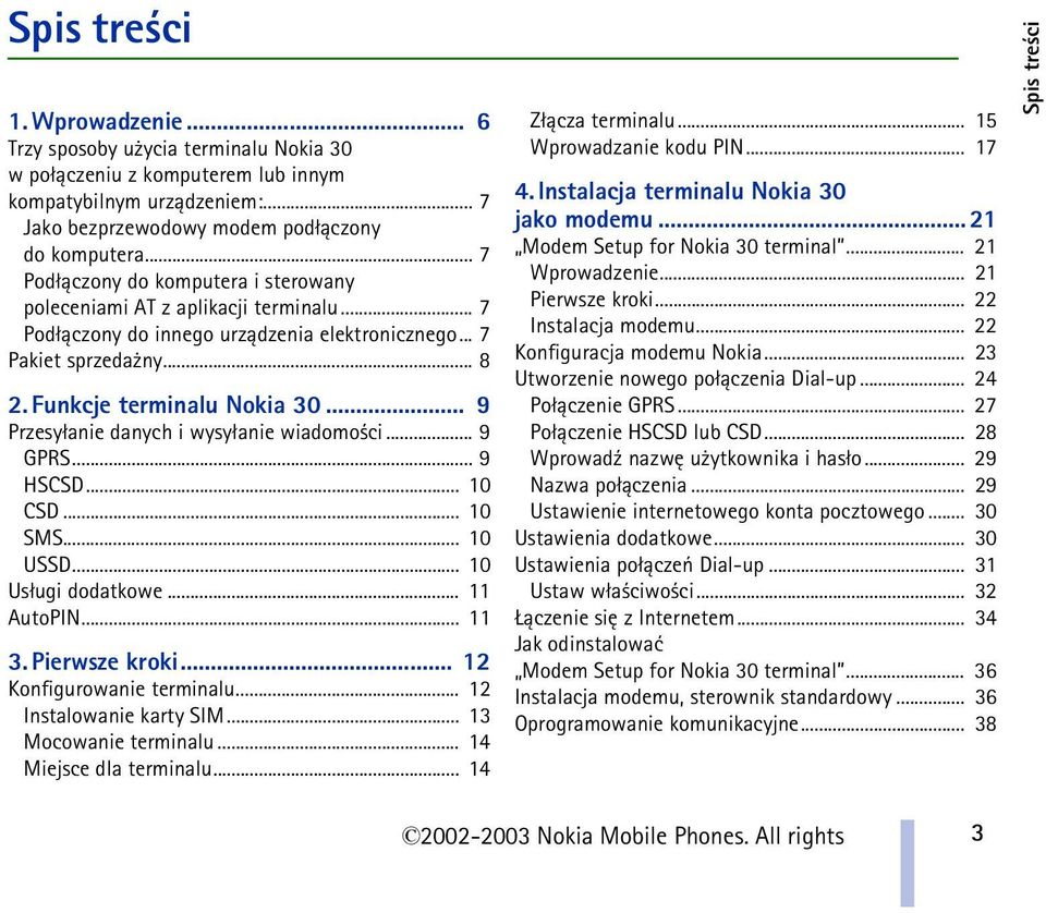 .. 9 Przesy³anie danych i wysy³anie wiadomo ci... 9 GPRS... 9 HSCSD... 10 CSD... 10 SMS... 10 USSD... 10 Us³ugi dodatkowe... 11 AutoPIN... 11 3. Pierwsze kroki... 12 Konfigurowanie terminalu.