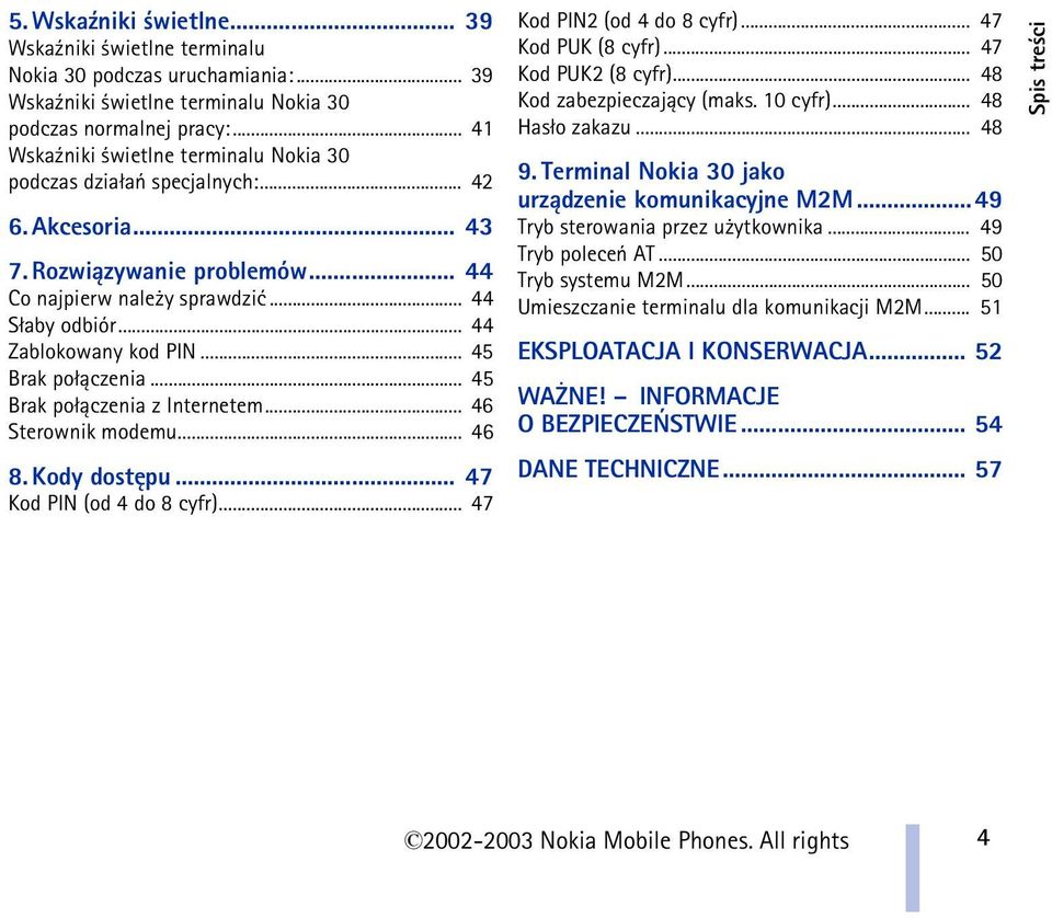 .. 44 Zablokowany kod PIN... 45 Brak po³±czenia... 45 Brak po³±czenia z Internetem... 46 Sterownik modemu... 46 8. Kody dostêpu... 47 Kod PIN (od 4 do 8 cyfr)... 47 Kod PIN2 (od 4 do 8 cyfr).