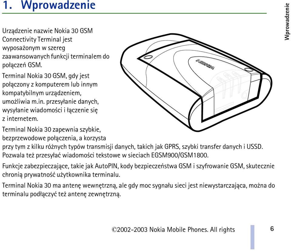 Terminal Nokia 30 zapewnia szybkie, bezprzewodowe po³±czenia, a korzysta przy tym z kilku ró nych typów transmisji danych, takich jak GPRS, szybki transfer danych i USSD.