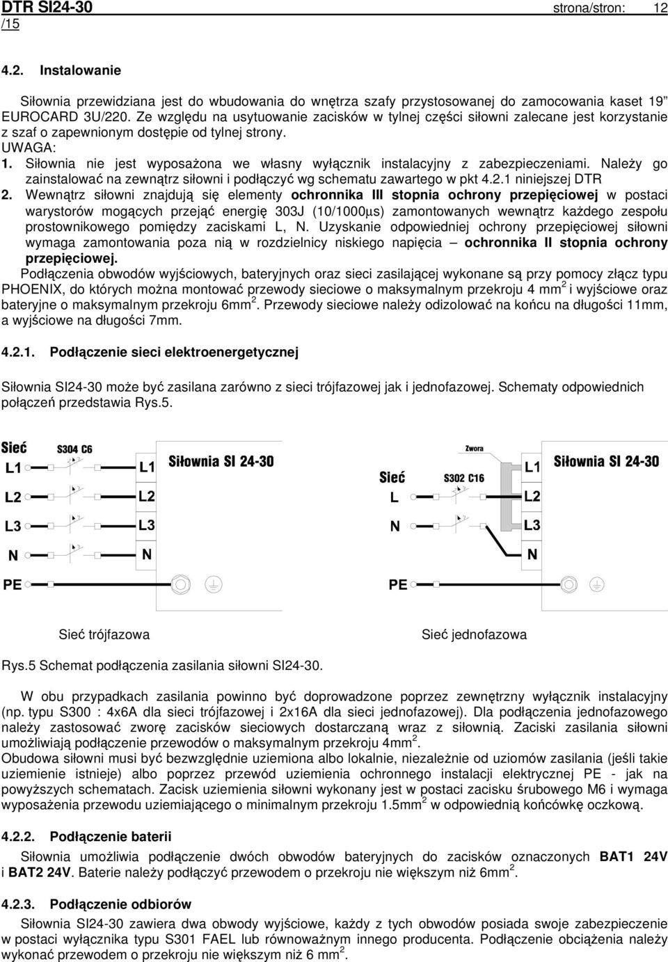 Siłownia nie jest wyposażona we własny wyłącznik instalacyjny z zabezpieczeniami. Należy go zainstalować na zewnątrz siłowni i podłączyć wg schematu zawartego w pkt 4.2.1 niniejszej DTR 2.