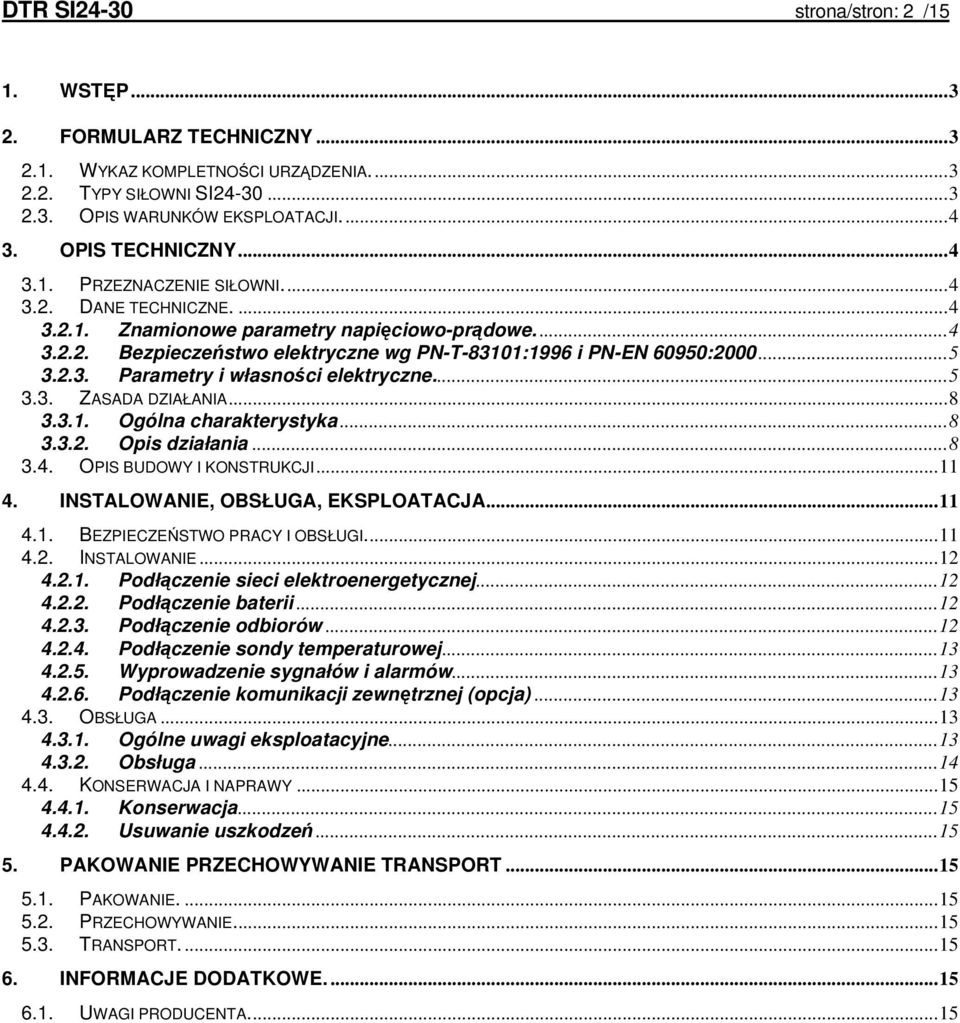 ..5 3.3. ZASADA DZIAŁANIA...8 3.3.1. Ogólna charakterystyka...8 3.3.2. Opis działania...8 3.4. OPIS BUDOWY I KONSTRUKCJI...11 4. INSTALOWANIE, OBSŁUGA, EKSPLOATACJA...11 4.1. BEZPIECZEŃSTWO PRACY I OBSŁUGI.