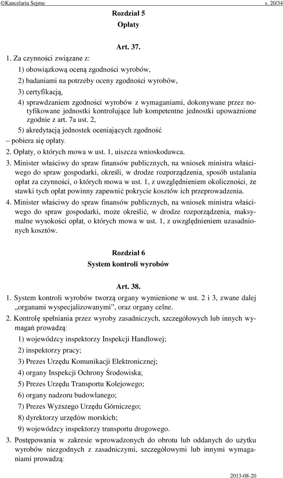 kontrolujące lub kompetentne jednostki upoważnione zgodnie z art. 7a ust. 2, 5) akredytacją jednostek oceniających zgodność pobiera się opłaty. 2. Opłaty, o których mowa w ust.