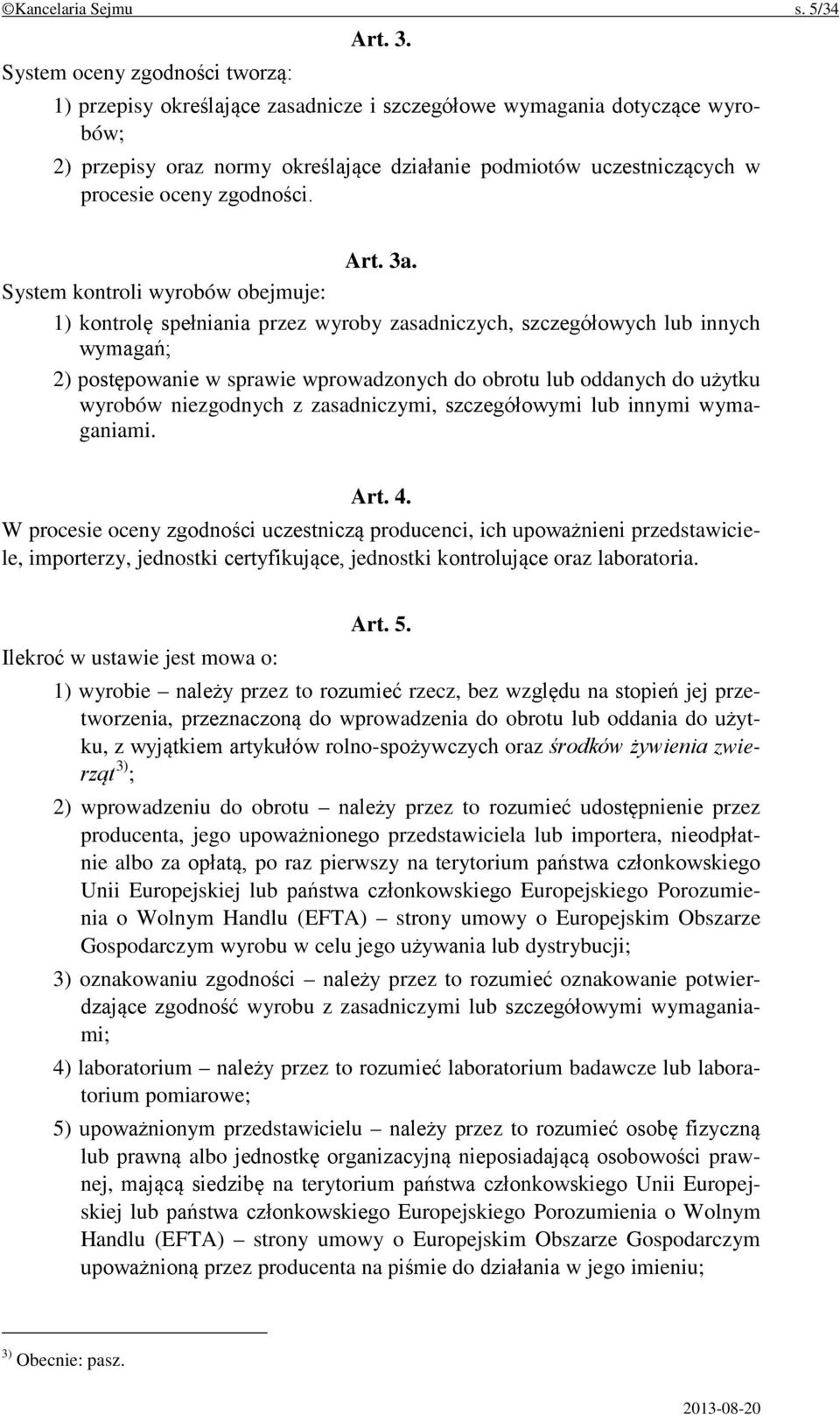 System kontroli wyrobów obejmuje: 1) kontrolę spełniania przez wyroby zasadniczych, szczegółowych lub innych wymagań; 2) postępowanie w sprawie wprowadzonych do obrotu lub oddanych do użytku wyrobów