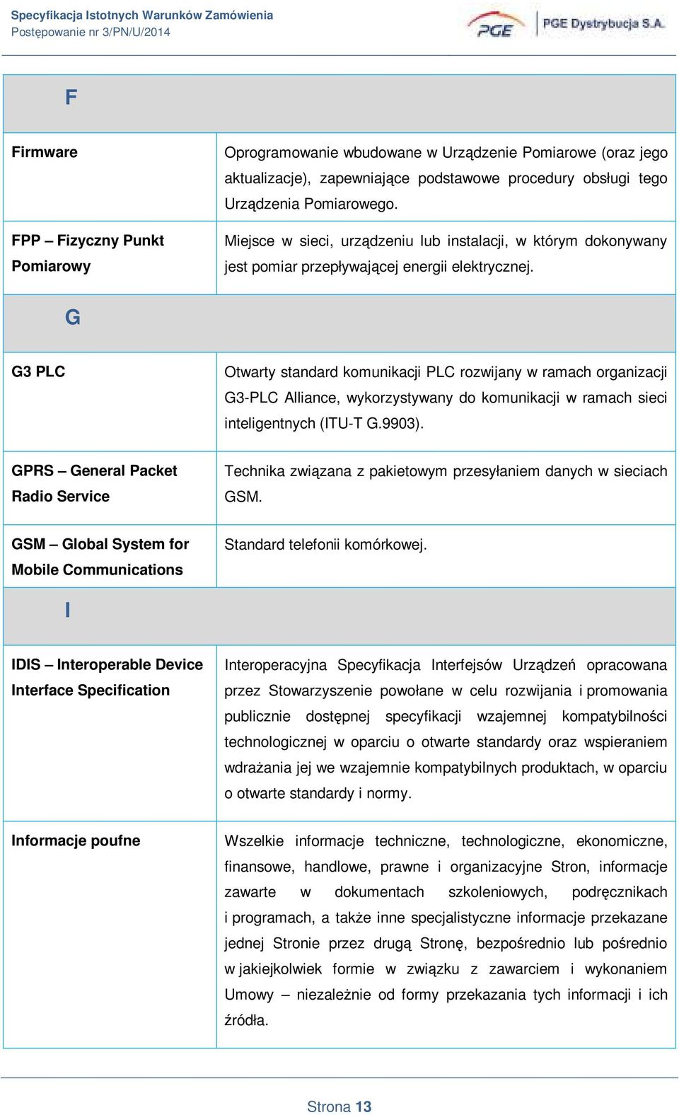 G G3 PLC Otwarty standard komunikacji PLC rozwijany w ramach organizacji G3-PLC Alliance, wykorzystywany do komunikacji w ramach sieci inteligentnych (ITU-T G.9903).