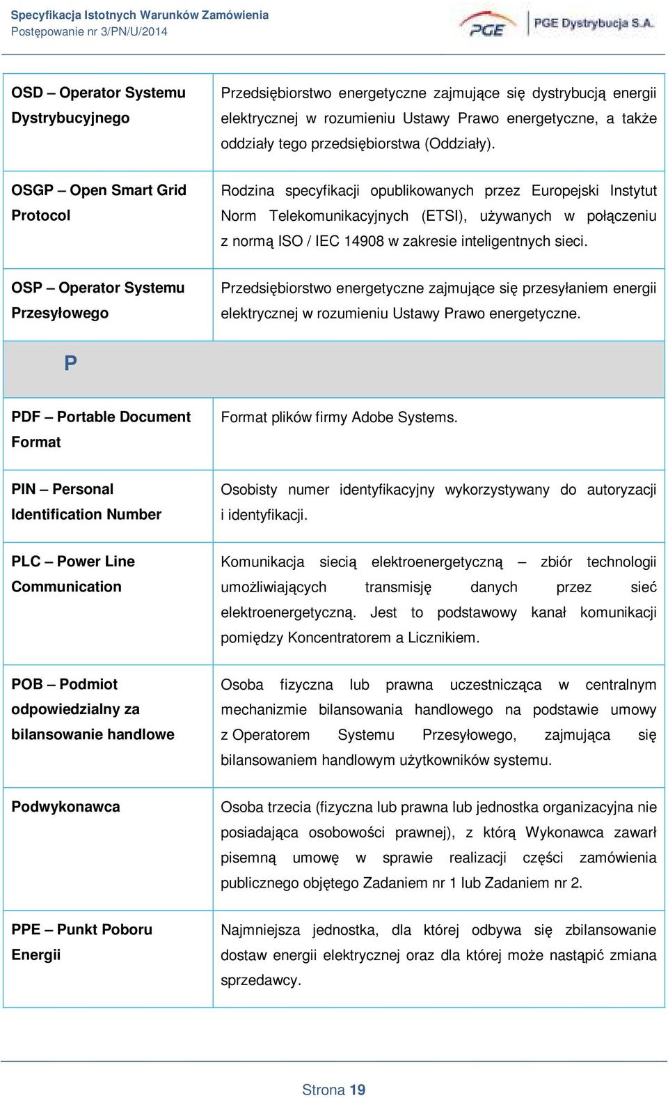 OSGP Open Smart Grid Protocol Rodzina specyfikacji opublikowanych przez Europejski Instytut Norm Telekomunikacyjnych (ETSI), używanych w połączeniu z normą ISO / IEC 14908 w zakresie inteligentnych