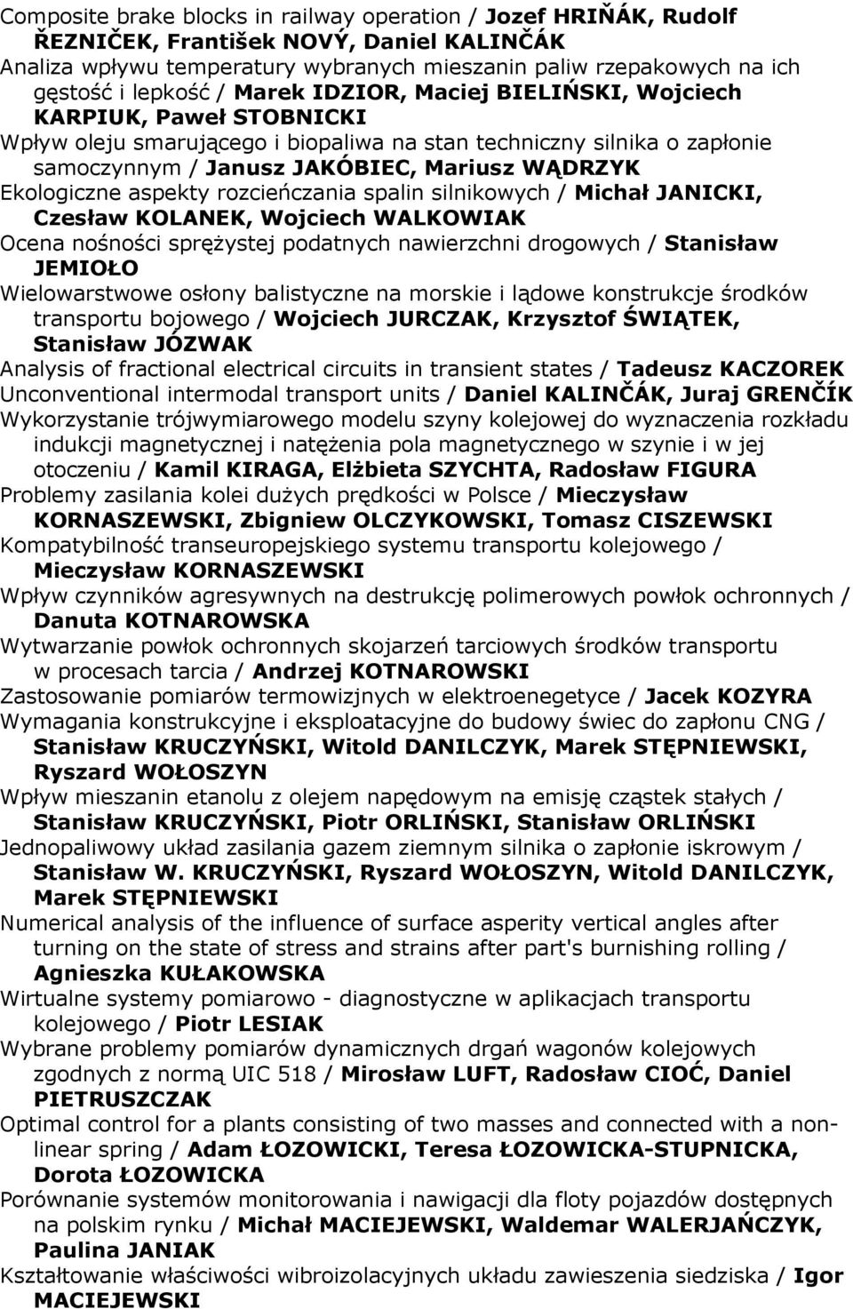 Ekologiczne aspekty rozcieńczania spalin silnikowych / Michał JANICKI, Czesław KOLANEK, Wojciech WALKOWIAK Ocena nośności spręŝystej podatnych nawierzchni drogowych / Stanisław JEMIOŁO Wielowarstwowe