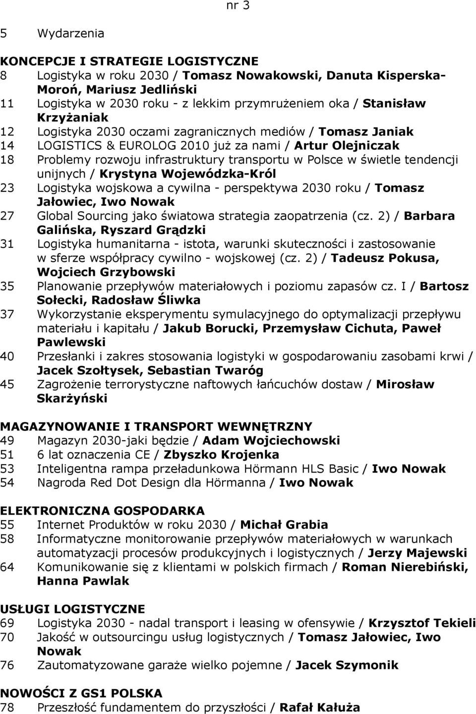 świetle tendencji unijnych / Krystyna Wojewódzka-Król 23 Logistyka wojskowa a cywilna - perspektywa 2030 roku / Tomasz Jałowiec, Iwo Nowak 27 Global Sourcing jako światowa strategia zaopatrzenia (cz.