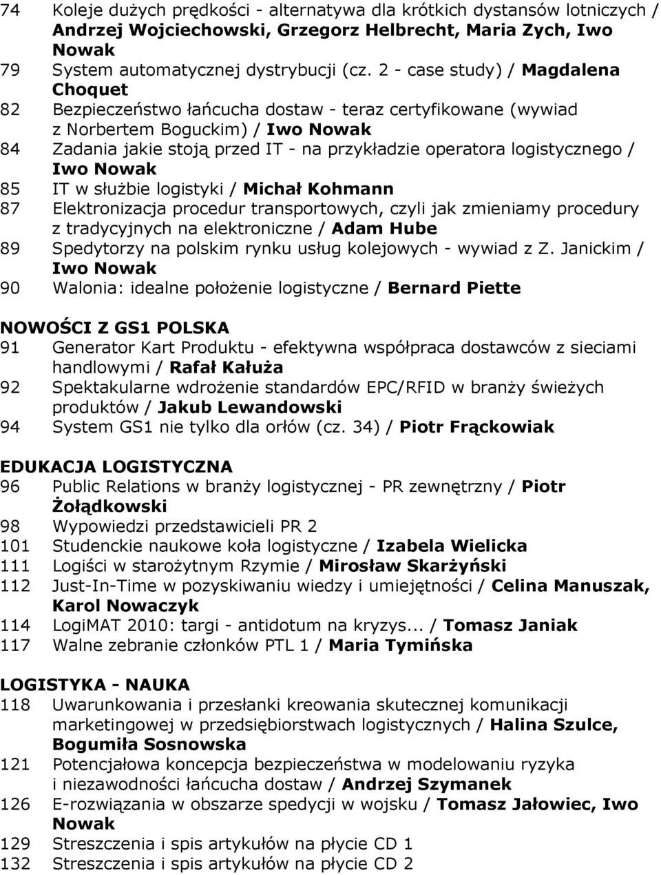 logistycznego / Iwo Nowak 85 IT w słuŝbie logistyki / Michał Kohmann 87 Elektronizacja procedur transportowych, czyli jak zmieniamy procedury z tradycyjnych na elektroniczne / Adam Hube 89 Spedytorzy